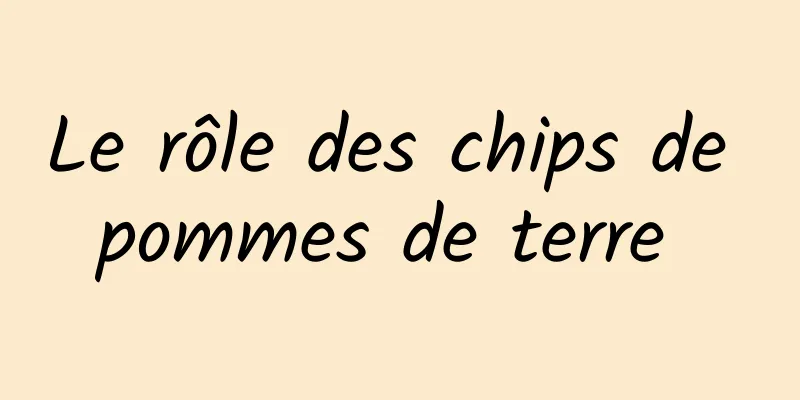 Le rôle des chips de pommes de terre 