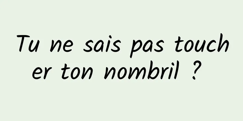 Tu ne sais pas toucher ton nombril ? 