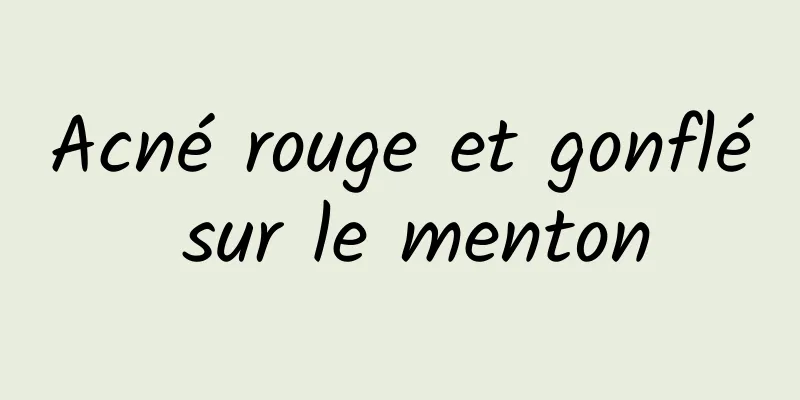Acné rouge et gonflé sur le menton
