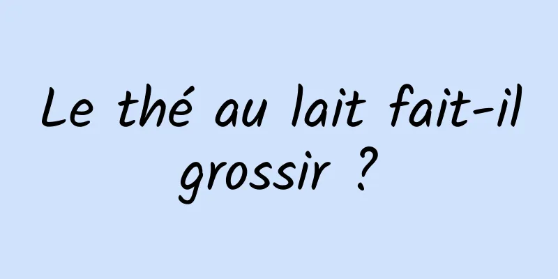 Le thé au lait fait-il grossir ? 