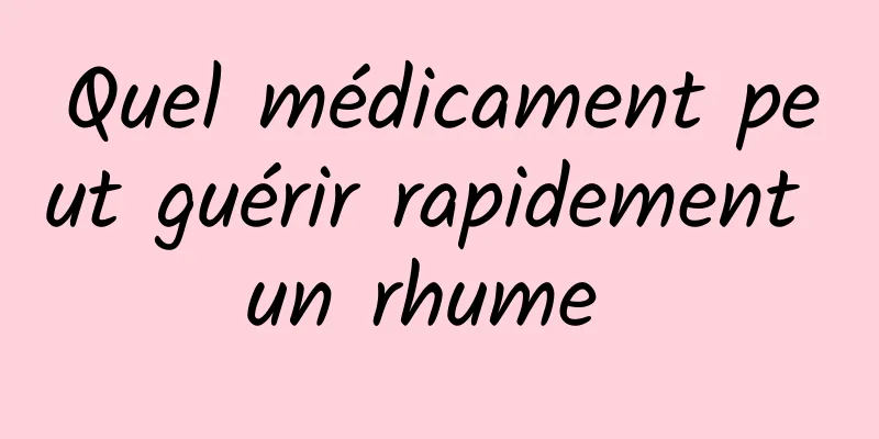 Quel médicament peut guérir rapidement un rhume 