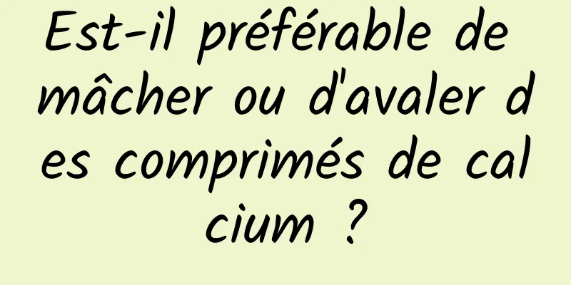 Est-il préférable de mâcher ou d'avaler des comprimés de calcium ?