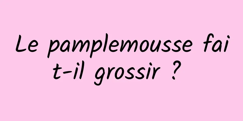 Le pamplemousse fait-il grossir ? 