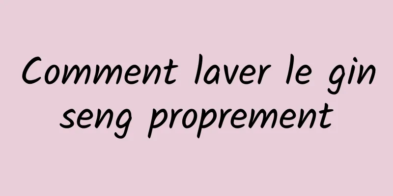 Comment laver le ginseng proprement