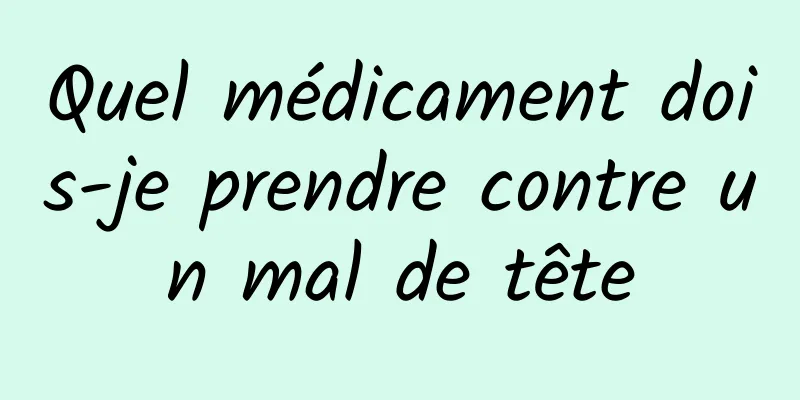 Quel médicament dois-je prendre contre un mal de tête