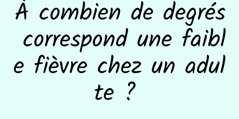 À combien de degrés correspond une faible fièvre chez un adulte ? 