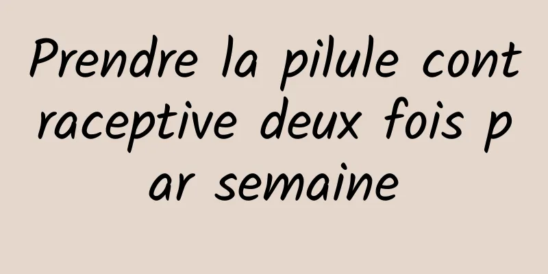 Prendre la pilule contraceptive deux fois par semaine