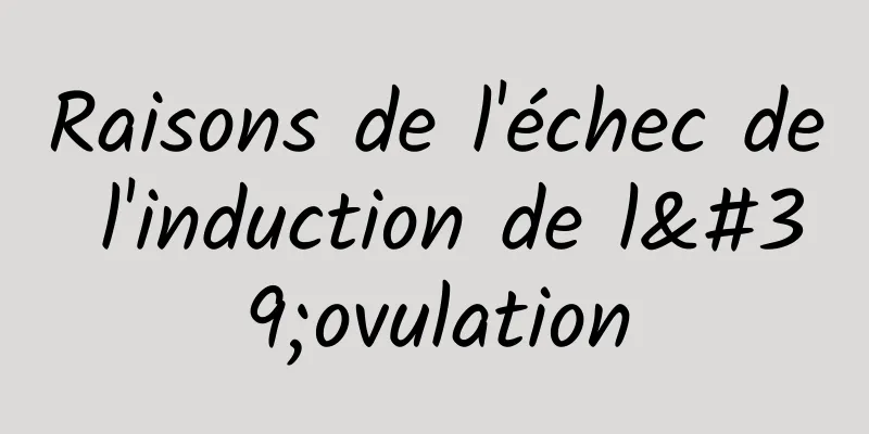 Raisons de l'échec de l'induction de l'ovulation