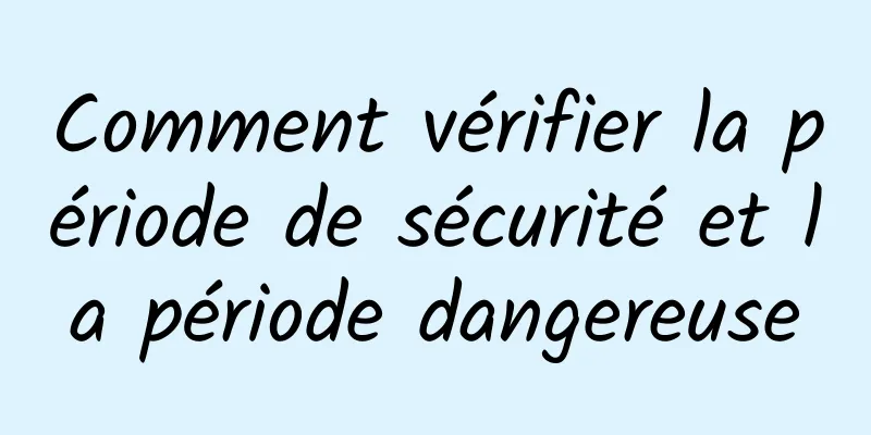 Comment vérifier la période de sécurité et la période dangereuse