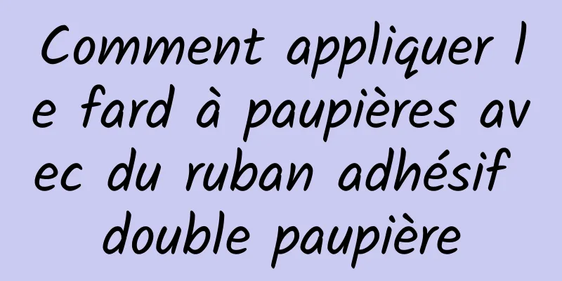 Comment appliquer le fard à paupières avec du ruban adhésif double paupière