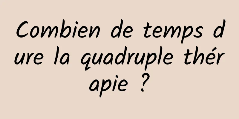 Combien de temps dure la quadruple thérapie ?