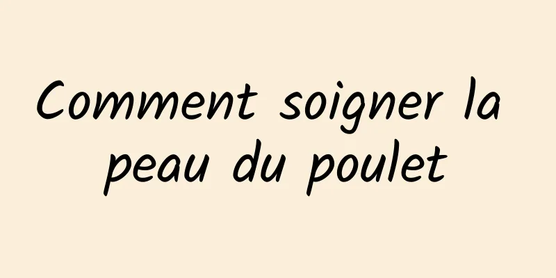 Comment soigner la peau du poulet