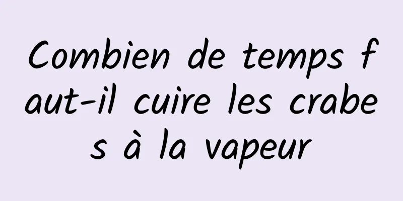 Combien de temps faut-il cuire les crabes à la vapeur