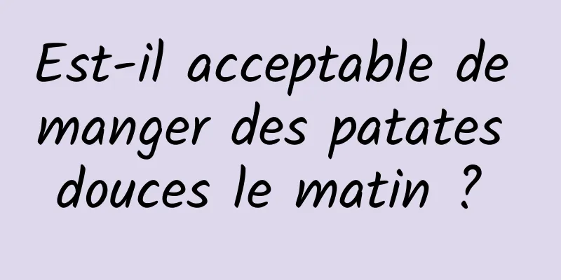 Est-il acceptable de manger des patates douces le matin ? 