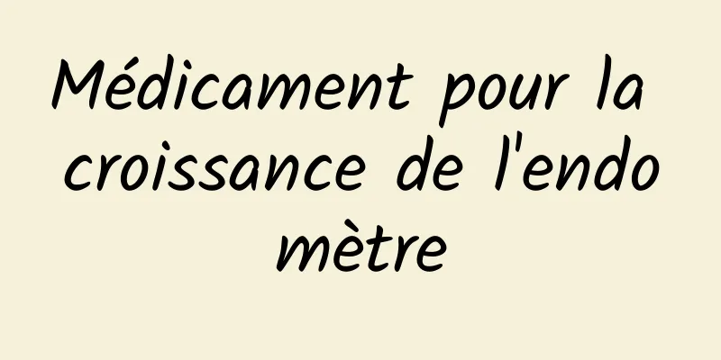 Médicament pour la croissance de l'endomètre