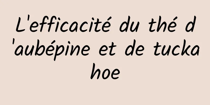 L'efficacité du thé d'aubépine et de tuckahoe