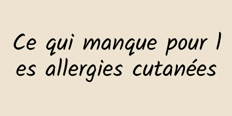 Ce qui manque pour les allergies cutanées