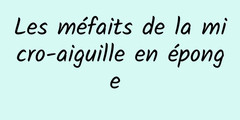 Les méfaits de la micro-aiguille en éponge 