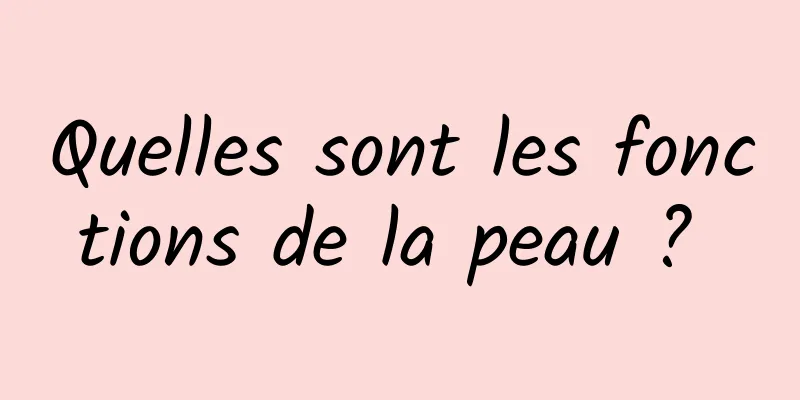 Quelles sont les fonctions de la peau ? 