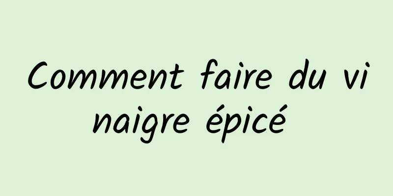 Comment faire du vinaigre épicé 