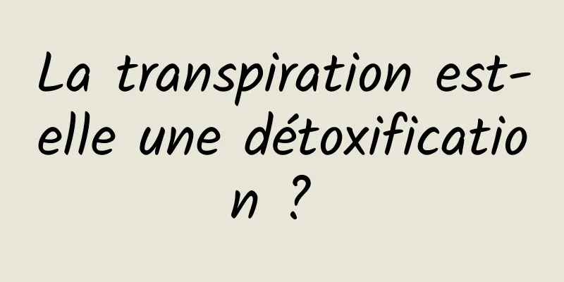 La transpiration est-elle une détoxification ? 