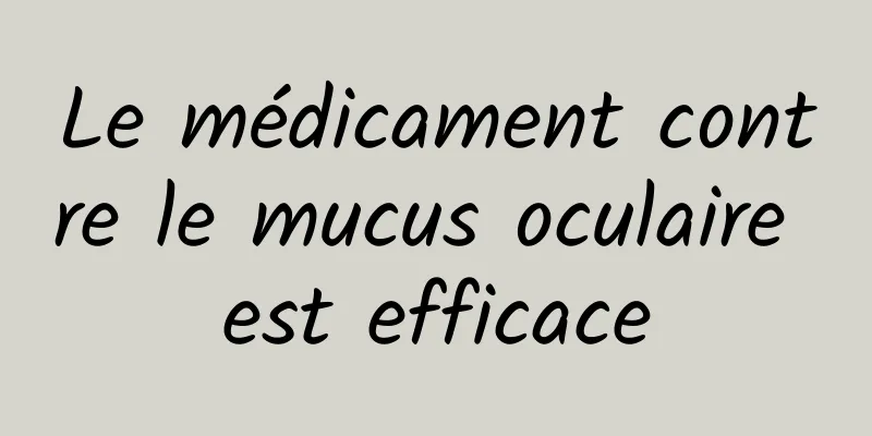 Le médicament contre le mucus oculaire est efficace