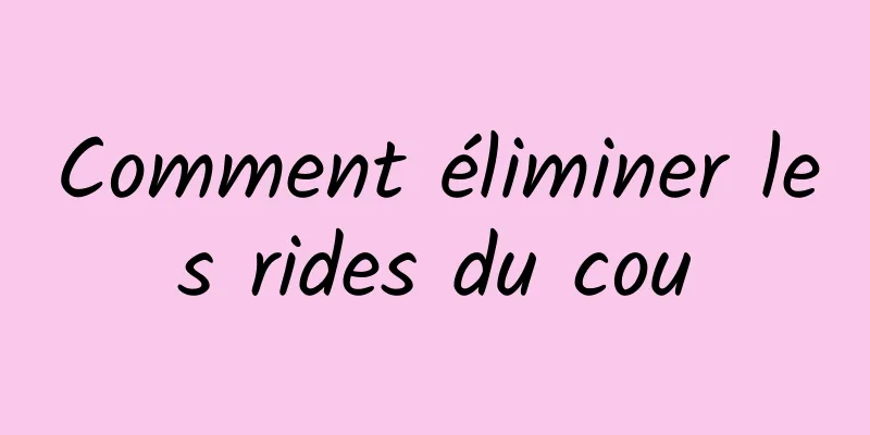 Comment éliminer les rides du cou