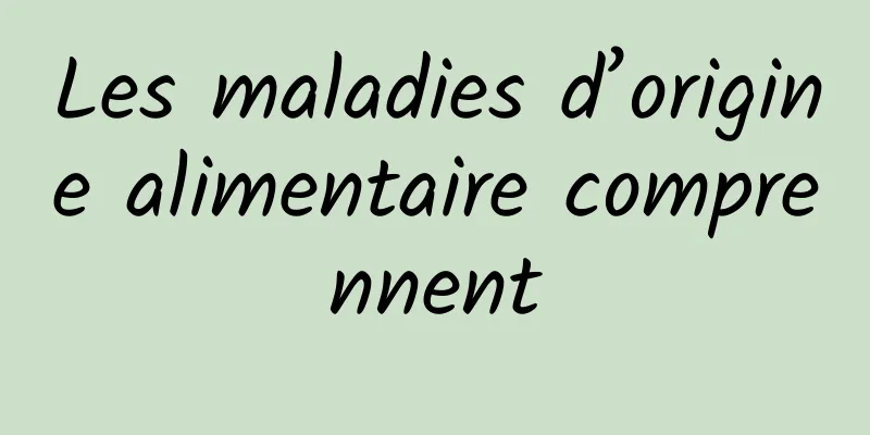 Les maladies d’origine alimentaire comprennent