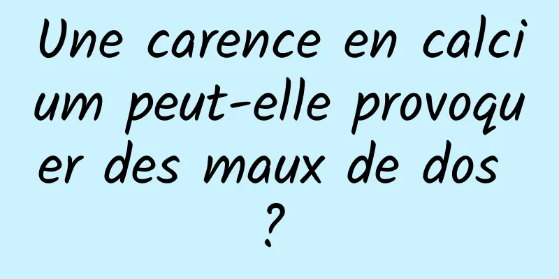 Une carence en calcium peut-elle provoquer des maux de dos ? 