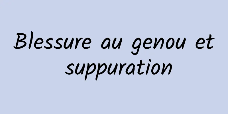 Blessure au genou et suppuration