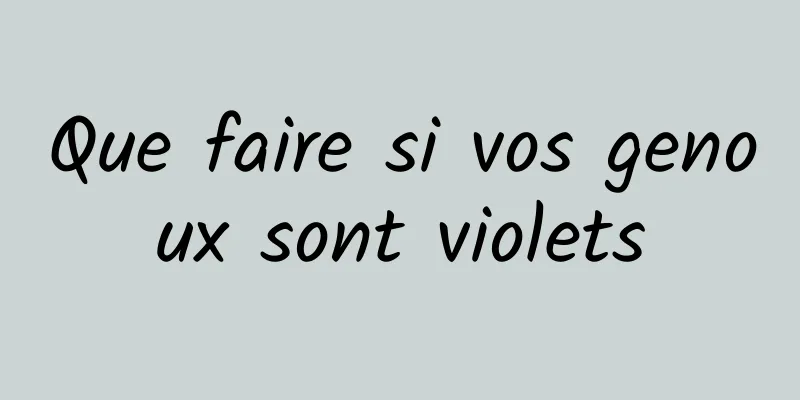 Que faire si vos genoux sont violets