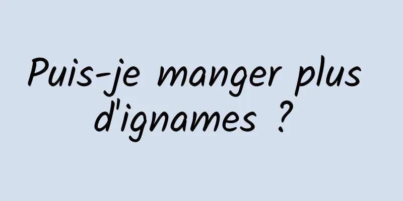 Puis-je manger plus d'ignames ? 