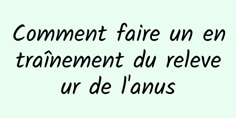 Comment faire un entraînement du releveur de l'anus