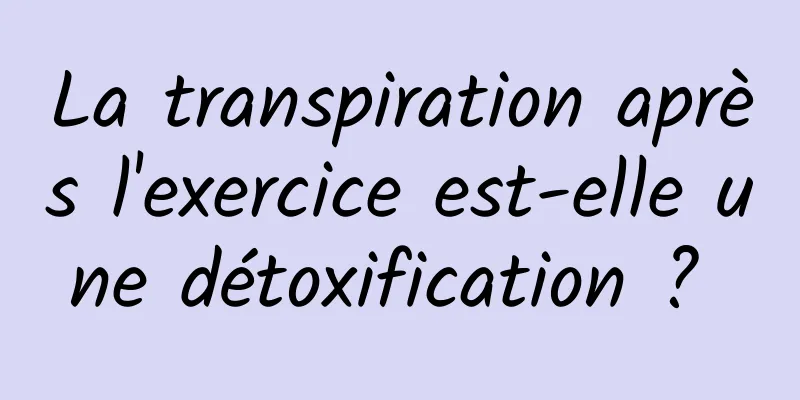 La transpiration après l'exercice est-elle une détoxification ? 