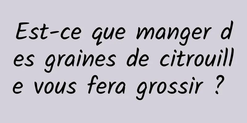 Est-ce que manger des graines de citrouille vous fera grossir ? 