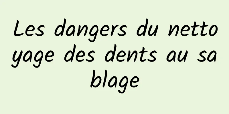 Les dangers du nettoyage des dents au sablage