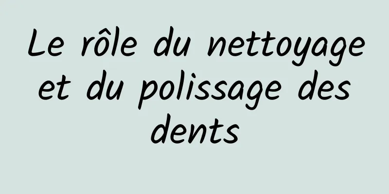 Le rôle du nettoyage et du polissage des dents