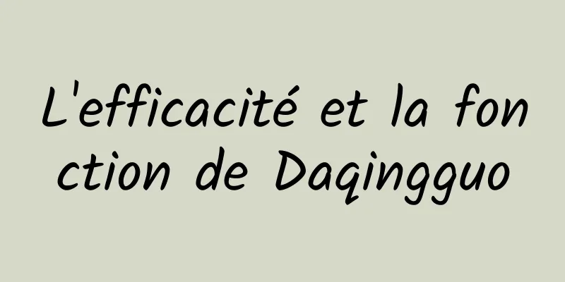 L'efficacité et la fonction de Daqingguo