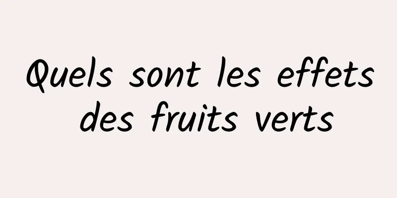 Quels sont les effets des fruits verts