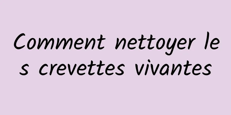 Comment nettoyer les crevettes vivantes