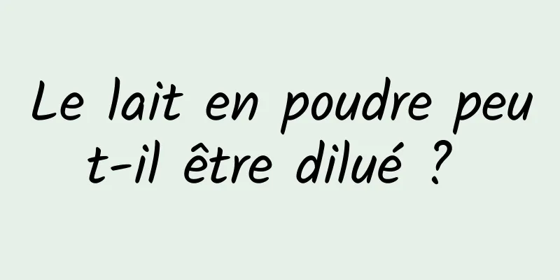 Le lait en poudre peut-il être dilué ? 