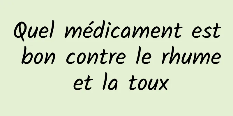 Quel médicament est bon contre le rhume et la toux