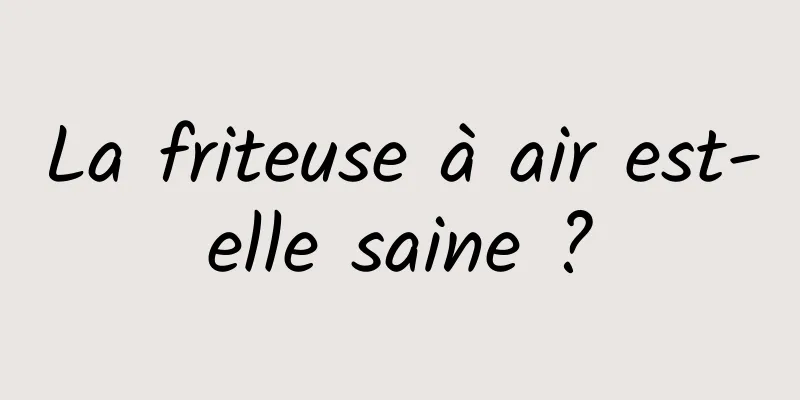 La friteuse à air est-elle saine ?