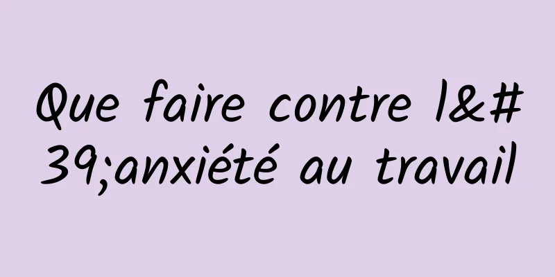 Que faire contre l'anxiété au travail