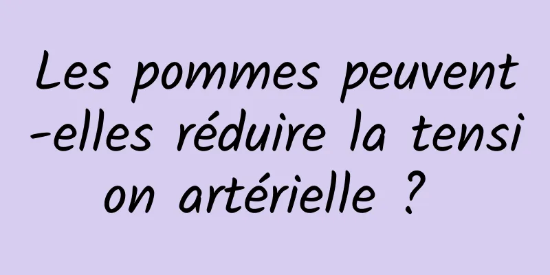 Les pommes peuvent-elles réduire la tension artérielle ? 