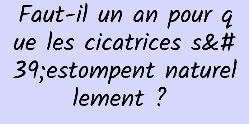 Faut-il un an pour que les cicatrices s'estompent naturellement ? 