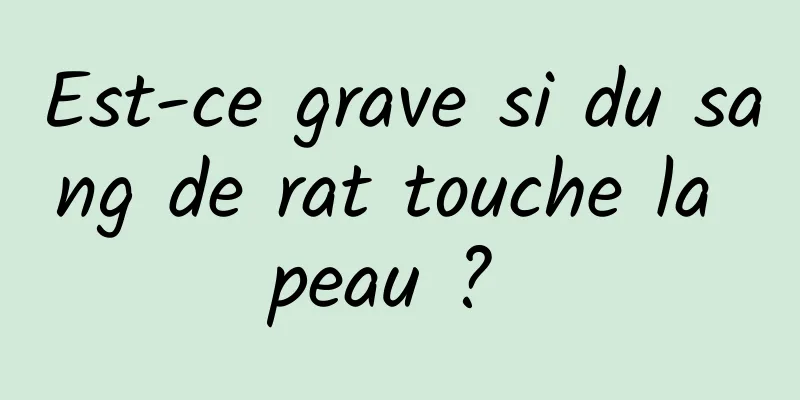 Est-ce grave si du sang de rat touche la peau ? 