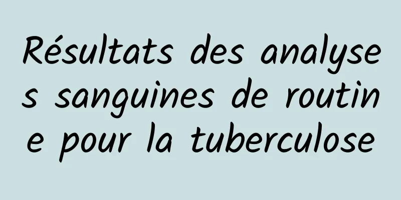 Résultats des analyses sanguines de routine pour la tuberculose