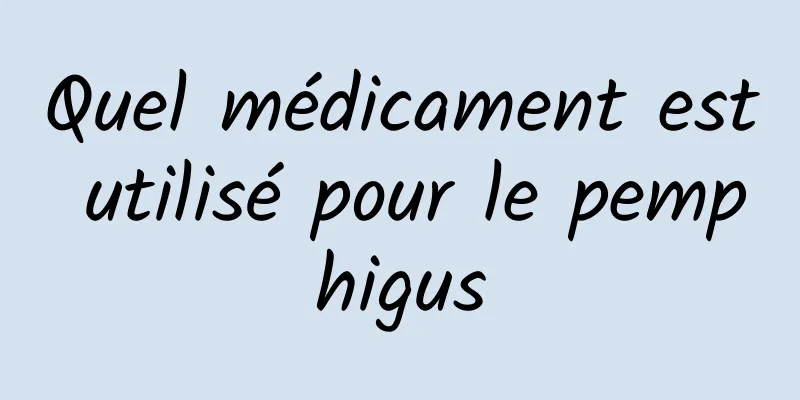 Quel médicament est utilisé pour le pemphigus