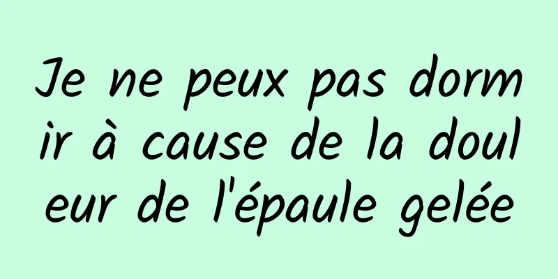 Je ne peux pas dormir à cause de la douleur de l'épaule gelée